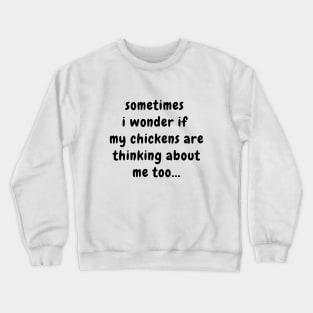 Sometimes I Wonder If My Chickens Are Thinking About Me Crewneck Sweatshirt